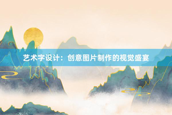 艺术字设计：创意图片制作的视觉盛宴